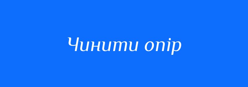 Синоніми до слова Чинити опір