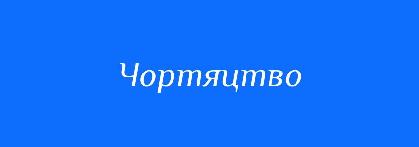 Синоніми до слова Чортяцтво