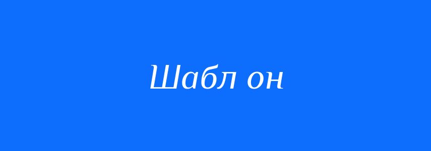 Синоніми до слова Шабл он