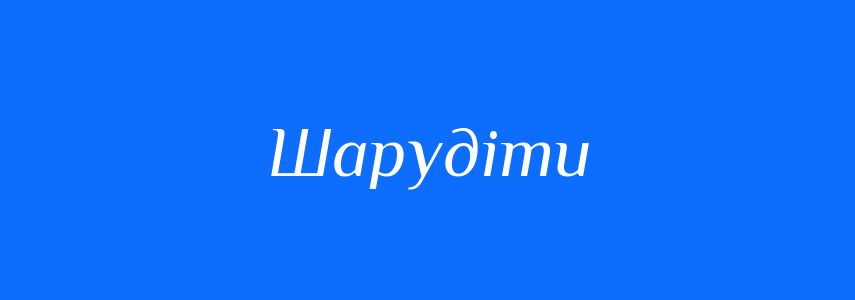 Синоніми до слова Шарудіти