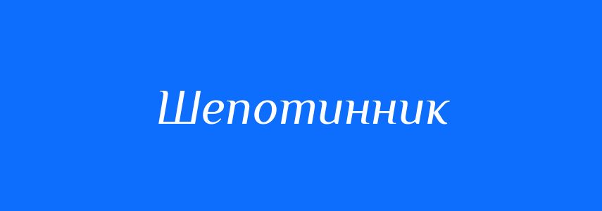 Синоніми до слова Шепотинник