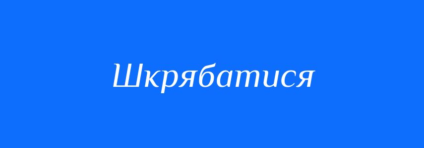 Синоніми до слова Шкрябатися