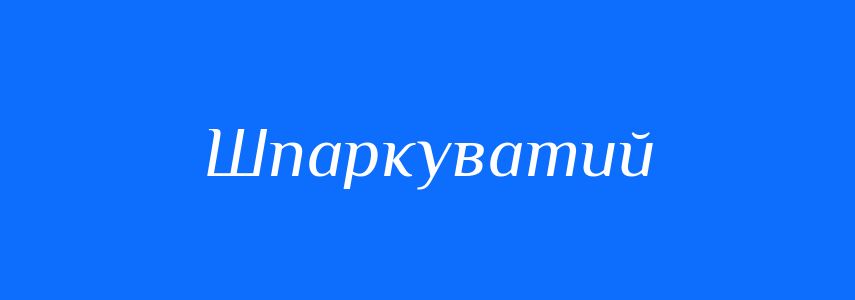 Синоніми до слова Шпаркуватий