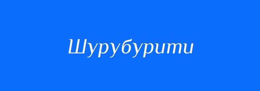 Синоніми до слова Шурубурити