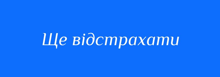 Синоніми до слова Ще відстрахати