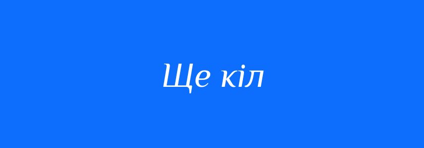 Синоніми до слова Ще кіл
