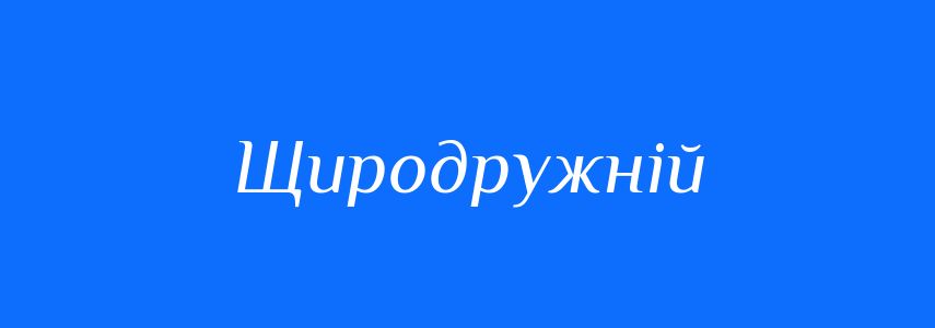 Синоніми до слова Щиродружній