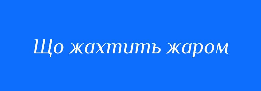 Синоніми до слова Що жахтить жаром
