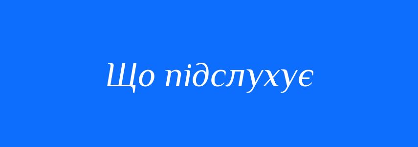 Синоніми до слова Що підслухує