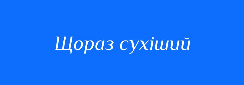 Синоніми до слова Щораз сухіший