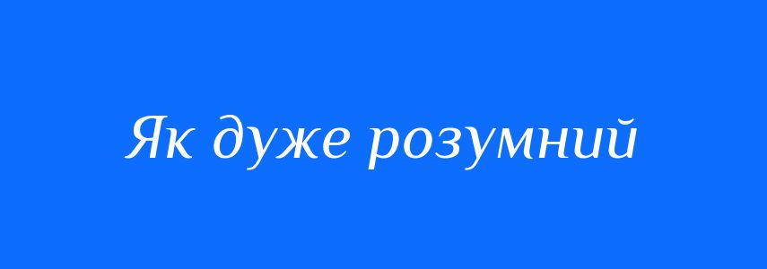 Синоніми до слова Як дуже розумний
