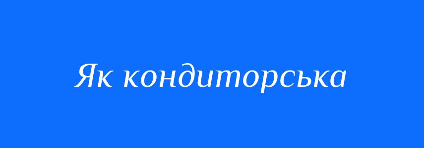 Синоніми до слова Як кондиторська