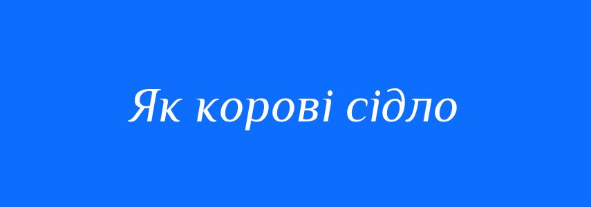 Синоніми до слова Як корові сідло