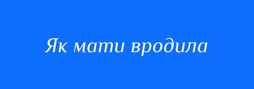 Синоніми до слова Як мати вродила