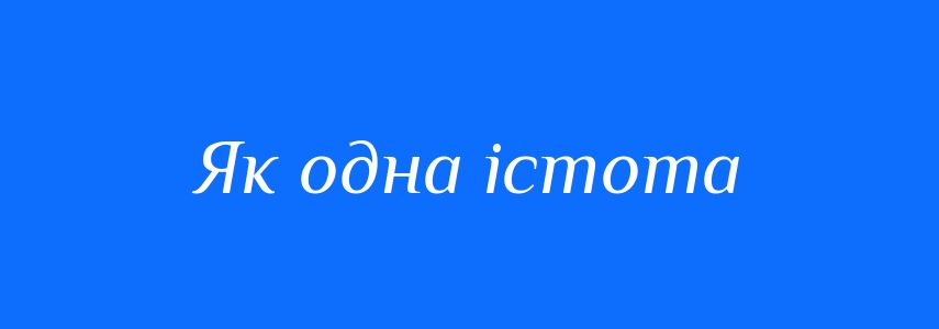 Синоніми до слова Як одна істота