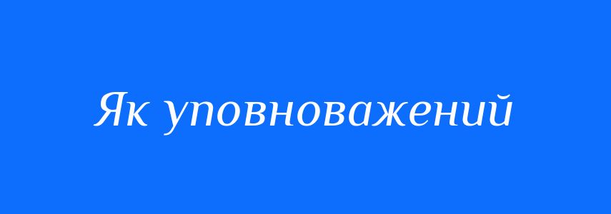 Синоніми до слова Як уповноважений