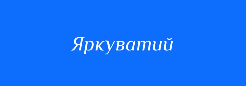 Синоніми до слова Яркуватий