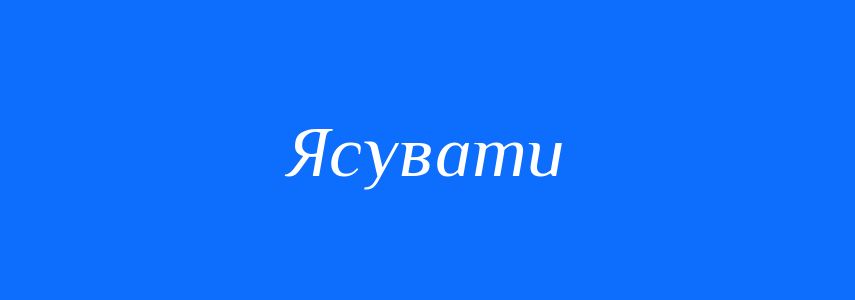 Синоніми до слова Ясувати