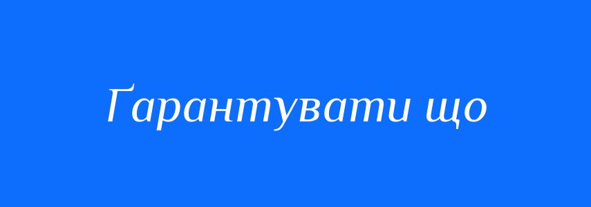 Синоніми до слова Ґарантувати що