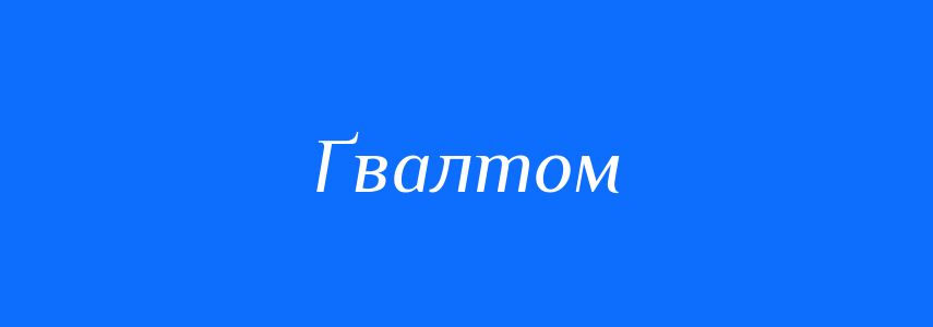 Синоніми до слова Ґвалтом