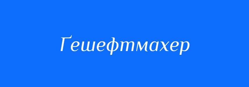 Синоніми до слова Ґешефтмахер